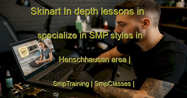 Skinart In-depth lessons in specialize in SMP styles in Henschhausen area | SmpTraining | SmpClasses | SkinartTraining-Germany